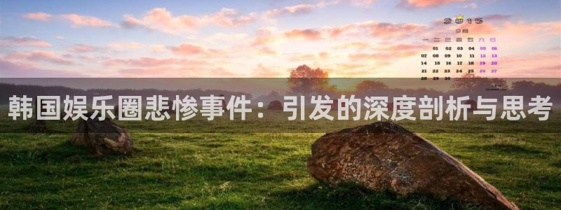 壹号娱乐平台注册入口：韩国娱乐圈悲惨事件：引发的深度剖析与思考